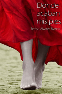 Blanco, Teresa  Alvarez — Donde acaban mis pies (Spanish Edition)