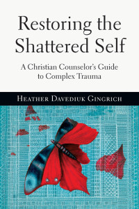 Heather Davediuk Gingrich — Restoring the Shattered Self