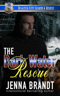 Jenna Brandt — The Dark Water Rescue: A K9 Handler Romance (Disaster City Search and Rescue, Book 31)