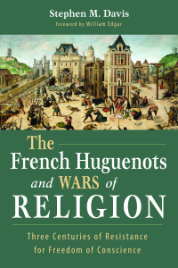 Stephen M. Davis; — The French Huguenots and Wars of Religion