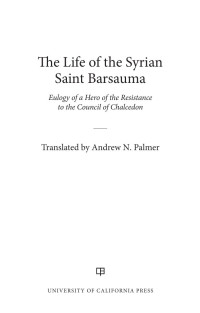 Andrew N. Palmer — The Life of the Syrian Saint Barsauma: Eulogy of a Hero of the Resistance to the Council of Chalcedon