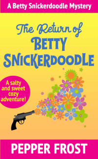 Pepper Frost — The Return of Betty Snickerdoodle (Betty Snickerdoodle Mystery 1)