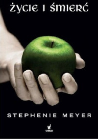 Stephenie Meyer — Życie i Śmierć. Zmierzch Opowiedziany Na Nowo