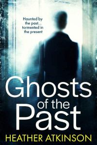 Heather Atkinson — Ghosts of the Past: Haunted by the past...tormented in the present (Unfinished Business Book 7)
