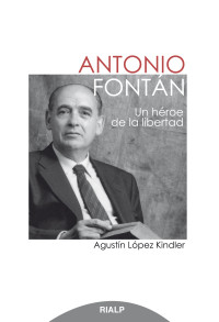 Agustn Lpez Kindler; — Antonio Fontn. Un hroe de la libertad