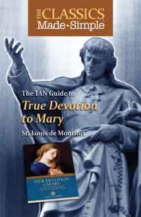 St. Louis de Montfort — The Classics Made Simple: True Devotion to Mary with Preparation for Total Consecration