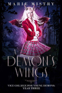 Marie Mistry [Mistry, Marie] — A Demon's Wings: Vice College For Young Demons: Year Three