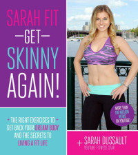 Dussault, Sarah — Sarah Fit · Get Skinny Again! · the Right Exercises to Get Back Your Dream Body and the Secrets to Living a Fit Life