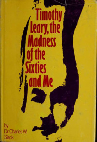 Slack, Charles W — Timothy Leary, the madness of the sixties and me