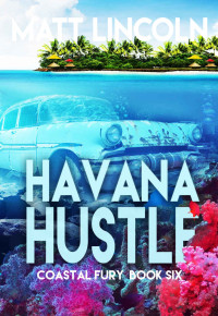 Matt Lincoln [Lincoln, Matt] — Havana Hustle (Coastal Fury Book 6)