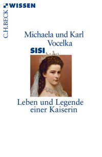 Michaela & Vocelka, Karl — Sisi: Leben und Legende einer Kaiserin