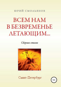 Юрий Валентинович Смольянов — Всем нам, в безвременье летающим…