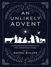 Billups, Rachel; — An Unlikely Advent: Extraordinary People of the Christmas Story