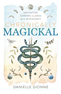 Danielle Dionne — Chronically Magickal: Navigating Chronic Illness with Witchcraft