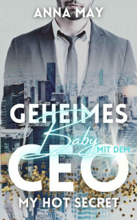 Anna May — My Hot Secret: Geheimes Baby mit dem CEO Milliardär - Enemies to Lovers (German Edition)