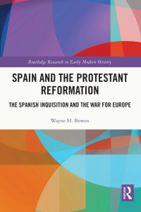 Wayne H. Bowen; — Spain and the Protestant Reformation