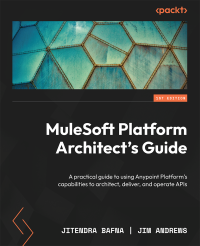 Jitendra Bafna, Jim Andrews — MuleSoft Platform Architect’s Guide: A practical guide to using Anypoint Platform's capabilities to architect, deliver, and operate APIs