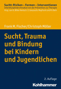 Frank Fischer & Christoph Möller — Sucht, Trauma und Bindung bei Kindern und Jugendlichen