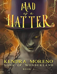 Kendra Moreno — Mad as a Hatter [Sons of Wonderland, 1]