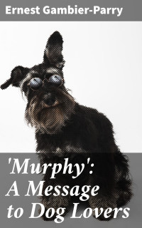 Ernest Gambier-Parry — 'Murphy': A Message to Dog Lovers