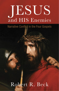 Beck, Robert R. — Jesus and His Enemies: Narrative Conflict in the Four Gospels