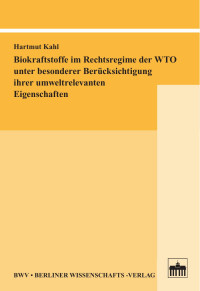 Kahl, Hartmut — Biokraftstoffe im Rechtsregime der WTO unter besonderer Berücksichtigung ihrer umweltrelevanten Eigenschaften