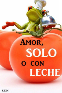 K .E. M. — Amor, solo o con leche