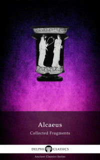 Alcaeus of Mytilene — Collected Fragments of Alcaeus