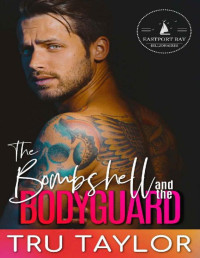 Tru Taylor — The Bombshell and the Bodyguard: A Small Town Secret Crush Best Friend's Sister Romance (Eastport Bay Billionaires Book 5)
