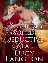 Lucy Langton — Accidentally Married to a Seductive Beau: A Historical Regency Romance Novel