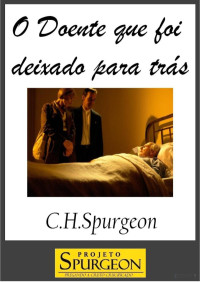 Charles H. Spurgeon — O Doente Que Foi Deixado Para Trás