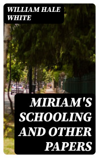 William Hale White — Miriam's Schooling and Other Papers