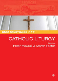 Peter McGrail;Martin Foster; & Peter McGrail — SCM Studyguide: Catholic Liturgy