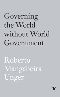 Roberto Mangabeira Unger; — Governing the World Without World Government