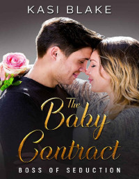 Kasi Blake — The Baby Contract: A Marriage of Convenience Boss Romance (Boss of Seduction)