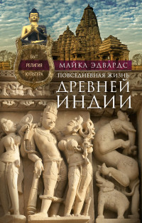 Майкл Эдвардс — Повседневная жизнь Древней Индии. Быт, религия, культура