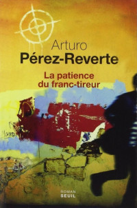 Perez-Reverte Arturo [Perez-Reverte Arturo] — La Patience Du Franc-Tireur