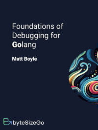 Matthew Boyle — Foundations of Debugging for Golang