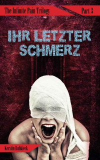 Kerstin Ruhkieck [Ruhkieck, Kerstin] — Ihr letzter Schmerz (The Infinite Pain Trilogy 3)