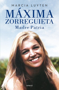 Marcia Luyten — Máxima Zorreguieta. Madre Patria