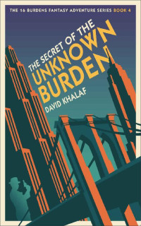 David Khalaf — The Secret of the Unknown Burden (The 16 Burdens Adventure Series Book 4)