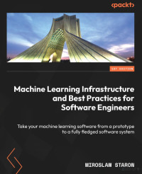 -- — Machine Learning Infrastructure and Best Practices for Software Engineers: Take your machine learning software from a prototype to a fully fledged software system