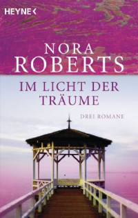 Nora Roberts — Im Licht der Träume: Drei Romane in einem Band