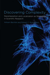 William Bechtel & Robert C. Richardson — Discovering Complexity: Decomposition and Localization as Strategies in Scientific Research