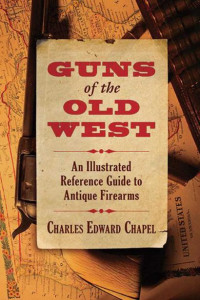 Charles Edward Chapel — Guns of the Old West - Illustrated Reference Guide