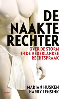 Marian Husken , Harry Lensink — De naakte rechter, Over de storm in de Nederlandse rechtspraak