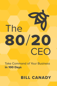 Bill Canady — The 80/20 CEO: Take Command of Your Business in 100 Days