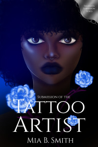 Smith, Mia B. — Submission of the Tattoo Artist: A Dark Ménage À Trois Mafia Romance (Mafia Submission Book 2)
