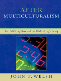 Welsh, John F. — After Multiculturalism: The Politics of Race and the Dialectics of Liberty