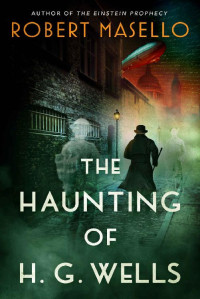 Robert Masello [Masello, Robert] — The Haunting of H. G. Wells